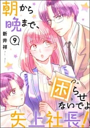 朝から晩まで、困らせないでよ矢上社長！（分冊版）　【第9話】