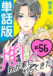 推しが我が家にやってきた！【単話版】（56）