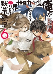 俺がヒロインを助けすぎて世界がリトル黙示録！？6