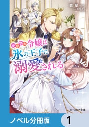 小動物系令嬢は氷の王子に溺愛される【ノベル分冊版】 1