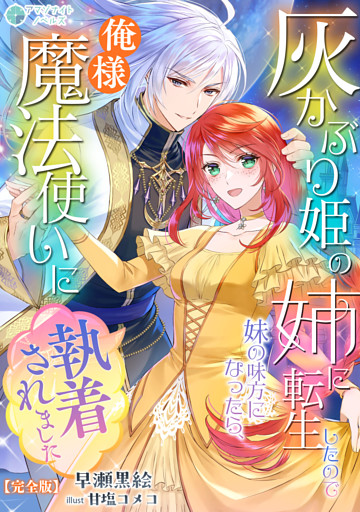 灰かぶり姫の姉に転生したので妹の味方になったら、俺様魔法使いに執着されました【完全版】