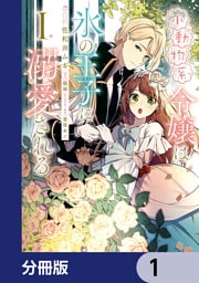 小動物系令嬢は氷の王子に溺愛される【分冊版】　1