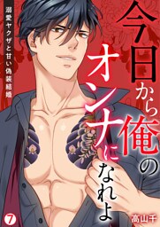 今日から俺のオンナになれよ～溺愛ヤクザと甘い偽装結婚～【再編集版】(7)