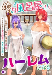 辺境のお風呂屋さん、ハーレムになる～山奥にある寂れた温泉の効能がチートすぎて女冒険者に大人気な件～(10)