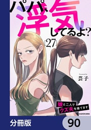 パパ、浮気してるよ？娘と二人でクズ夫を捨てます【分冊版】　90