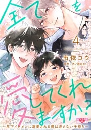 全てを愛してくれますか？ 4～年下イケメンに溺愛される僕は冴えない子持ち～