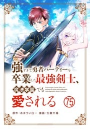 強すぎて勇者パーティーを卒業した最強剣士、魔法学園でも愛される【単話】（７５）