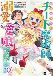 【単話版】結婚を諦めたチート魔術師、溺愛する愛娘ができたので一緒に幸せになります　第0話