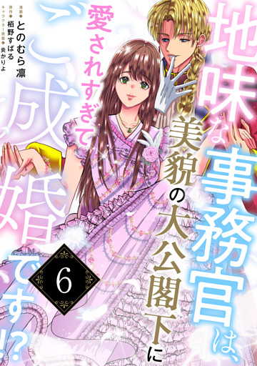 地味な事務官は、美貌の大公閣下に愛されすぎてご成婚です！？６