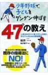 少年野球で、子どもをグングン伸ばす47の教え