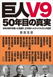 巨人Ｖ９　５０年目の真実　栄光の時代を築いた名選手、立ち向かったライバル３３人の証言