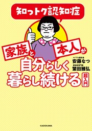 知っトク認知症　家族と本人が自分らしく暮らし続ける超入門