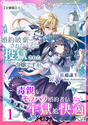 婚約破棄されたうえに投獄された令嬢ですが、毒親もモラハラ婚約者もいない牢獄は快適です【分冊版】