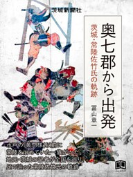 奥七郡から出発 茨城・常陸佐竹氏の軌跡