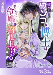 執着するワンコな博士は、引き立て令嬢を召し上げる【分冊版３】