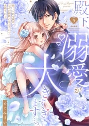 殿下、溺愛が大きすぎます…っ 捨てられ令嬢はなぜか鋼鉄の皇太子から求婚される　（5）