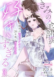 きみの全部が好きすぎる　幼馴染み年下ドクターの20年越し激甘執着愛３