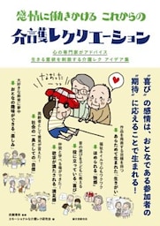 感情に働きかける これからの介護レクリエーション心の専門家がアドバイス 生きる意欲を刺激する介護レク アイデア集