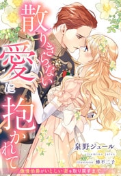散りきらない愛に抱かれて～傲慢伯爵がいとしい妻を取り戻すまで～