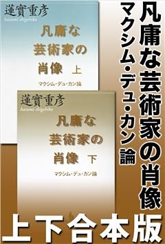 凡庸な芸術家の肖像　マクシム・デュ・カン論　上下合本版