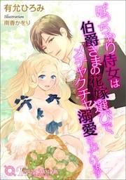 ぽっちゃり侍女は伯爵さまの花嫁選びで、メチャクチャ溺愛されています【書下ろし・イラスト10枚入り】
