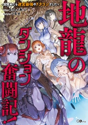 地龍のダンジョン奮闘記！　〜目覚めたら迷宮最強のドラゴンでした〜【電子ＳＳ特典付き】
