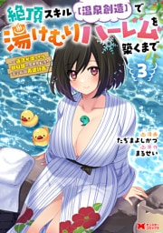 絶頂スキル【温泉創造】で湯けむりハーレムを築くまで～返済が滞ったら即奴隷の異世界転生！赤字旅館再建計画～（コミック） 3 【電子限定カバー差分ピンナップ付き】