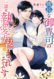 機長な御曹司の一途な執愛に孕まされそうです