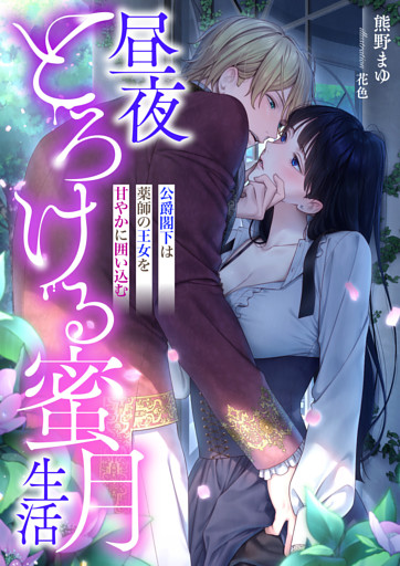 昼夜とろける蜜月生活 ～公爵閣下は薬師の王女を甘やかに囲い込む～