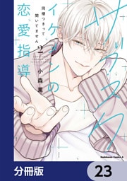 サブスクイケメンの恋愛指導 同棲つきって聞いてません【分冊版】　23