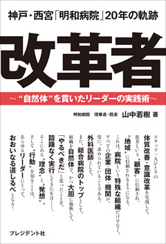 改革者――神戸・西宮「明和病院」20年の軌跡～“自然体”を貫いたリーダーの実践術～