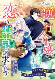 逆行令嬢、二度目の人生は恋より薬草をお求めです~なのに美形魔剣士の溺愛がついてきました~