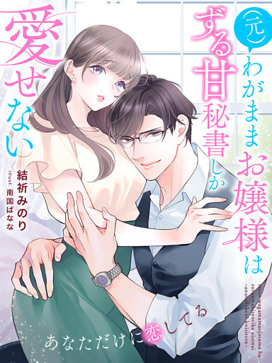 （元）わがままお嬢様はずる甘秘書しか愛せない～あなただけに恋してる～