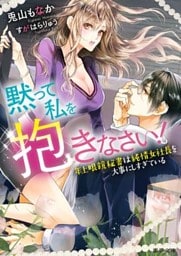 黙って私を抱きなさい！～年上眼鏡秘書は純情女社長を大事にしすぎている【dエディション】