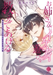 お姉さんにイケナイ遊びを教えてあげる 拗らせ年下男子の逃れられない誘惑【電子限定特典付き】
