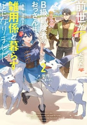 前世がアレだったB級冒険者のおっさんは、勇者に追放された雑用係と暮らすことになりました２