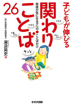 子どもが伸びる関わりことば26 : 発達が気になる子へのことばかけ