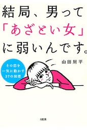 その恋を一気に動かす３７の知恵 結局、男って「あざとい女」に弱いんです。（大和出版）