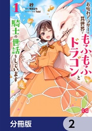 お疲れアラサーは異世界でもふもふドラゴンと騎士の世話をしています【分冊版】　2