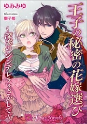王子の秘密の花嫁選び－深窓のシンデレラをさがして－【書下ろし・イラスト10枚イリ】