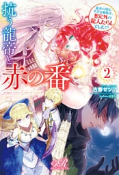 抗う龍帝と赤の番２　龍帝の初心すぎる番様は、想定外の龍人たらしでした！？【電子特別版】