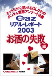 Ｃａｚリアル・レポート２００３　お酒の失敗編　ネットだから話せるＯＬたちのホンネ＆実態アンケート白書