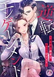 逆転エンゲージメント～悪名高い御曹司が私にだけ甘すぎる～ 4巻