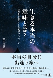 生きる本当の意味とは？　あなたにお伝えしたい魂のメッセージ