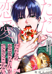 ラブコフレ】ただの恋愛なんかできっこない －こじらせ上司とフェチな