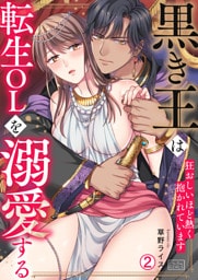 黒き王は転生OLを溺愛する～狂おしいほど熱く抱かれています(2)