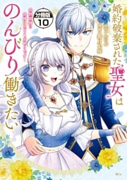 婚約破棄された聖女はのんびり働きたい～突然皆様に求婚されてもお断りです！～　分冊版（１０）