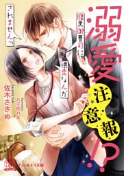 溺愛注意報！？【SS付】【イラスト付】【dブック特別版】　腹黒御曹司に懐柔なんかされませんっ