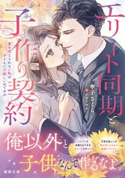 エリート同期と子作り契約　愛を信じられない私は子どもだけ欲しいのですが【dエディション】