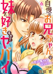 自慢のお兄ちゃんは妹を好きすぎてヤバイです。～君が魔物を誘うから～【分冊版】6